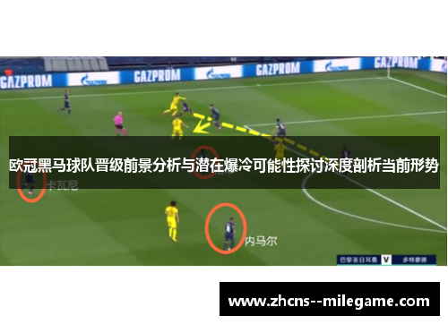 欧冠黑马球队晋级前景分析与潜在爆冷可能性探讨深度剖析当前形势 欧冠黑马球队晋级前景分析与潜在爆冷可能性探讨深度剖析当前形势