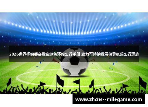 2026世界杯组委会发布绿色环保出行手册 助力可持续发展倡导低碳出行理念