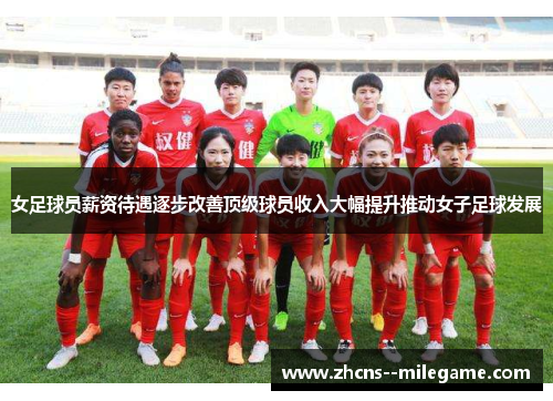 女足球员薪资待遇逐步改善顶级球员收入大幅提升推动女子足球发展